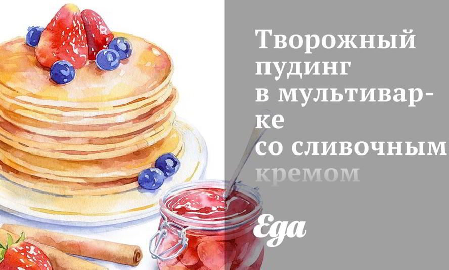 Рецепт творожный пудинг в мультиварке со сливочным кремом